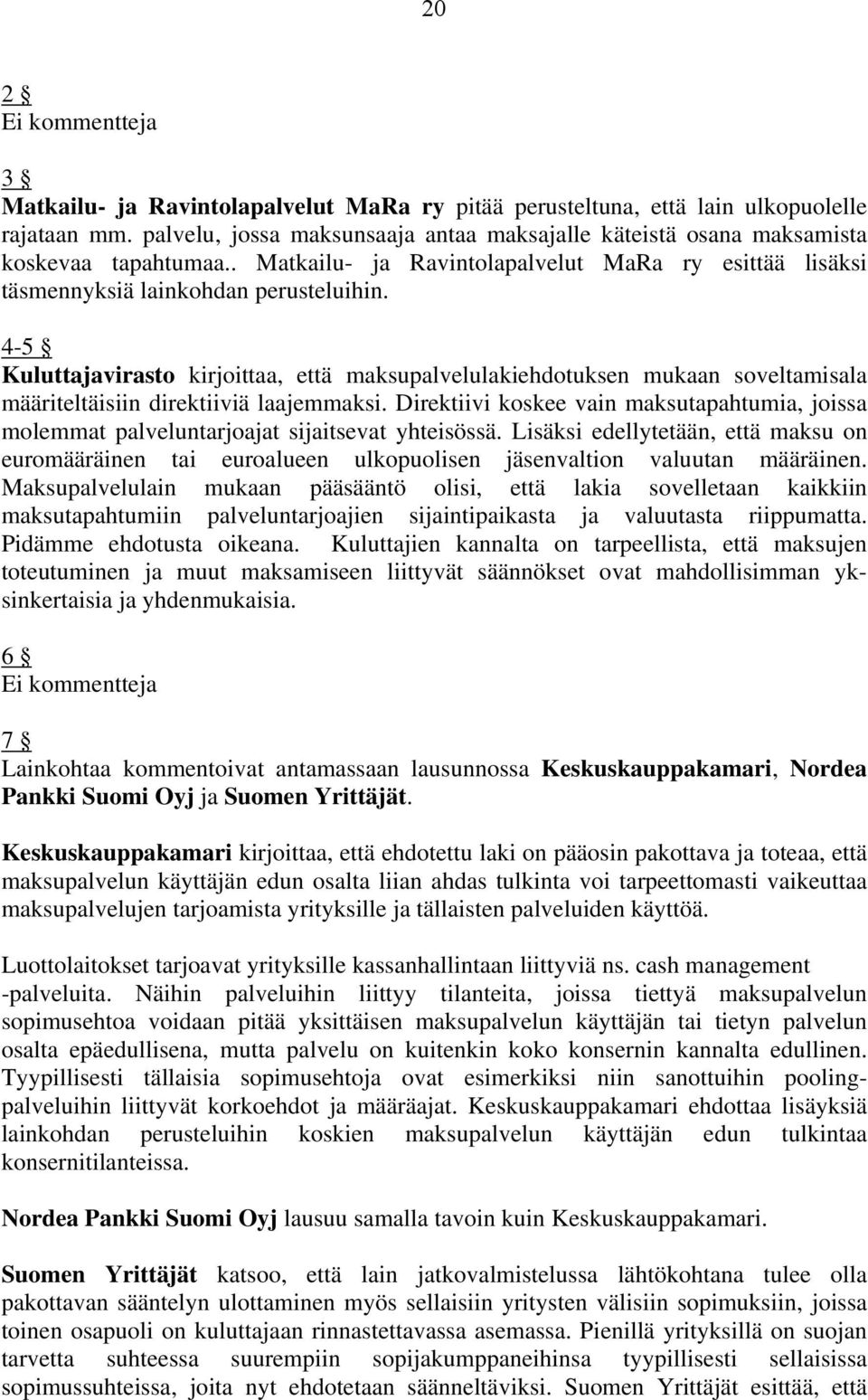 4-5 Kuluttajavirasto kirjoittaa, että maksupalvelulakiehdotuksen mukaan soveltamisala määriteltäisiin direktiiviä laajemmaksi.