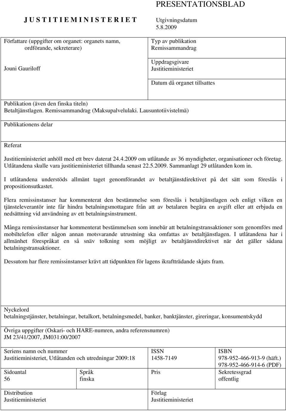 Lausuntotiivistelmä) Publikationens delar Referat Justitieministeriet anhöll med ett brev daterat 24.4.2009 om utlåtande av 36 myndigheter, organisationer och företag.