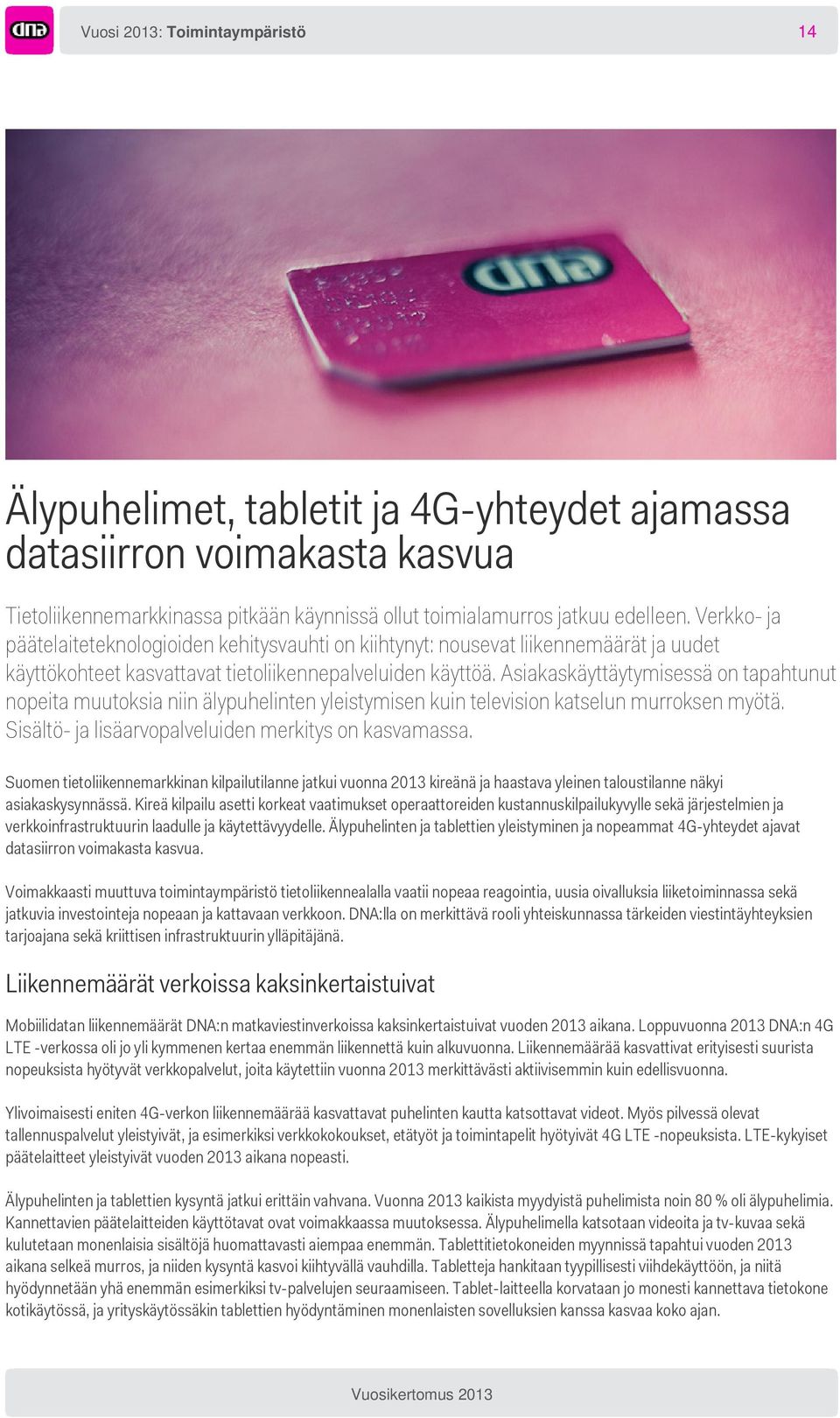 Asiakaskäyttäytymisessä on tapahtunut nopeita muutoksia niin älypuhelinten yleistymisen kuin television katselun murroksen myötä. Sisältö- ja lisäarvopalveluiden merkitys on kasvamassa.