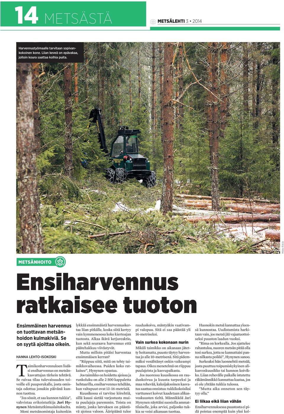 HANNA LEHTO-ISOKOSKI T aimikonharvennuksen lisäksi ensiharvennus on metsänkasvattajan tärkein tehtävä.