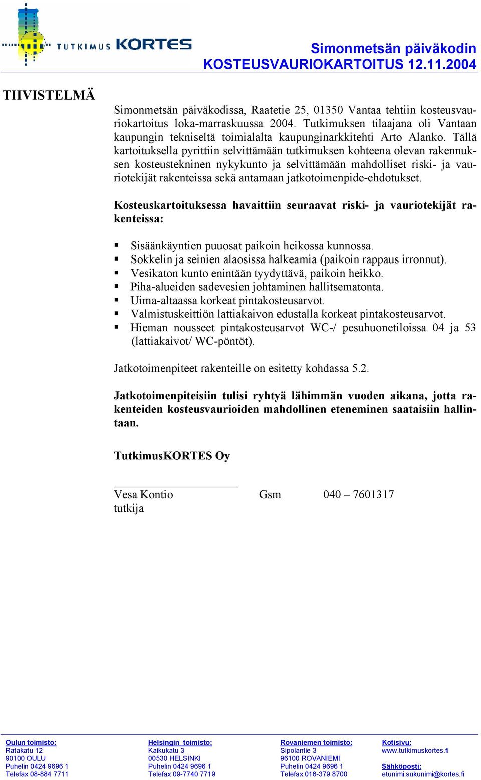 Tällä kartoituksella pyrittiin selvittämään tutkimuksen kohteena olevan rakennuksen kosteustekninen nykykunto ja selvittämään mahdolliset riski- ja vauriotekijät rakenteissa sekä antamaan