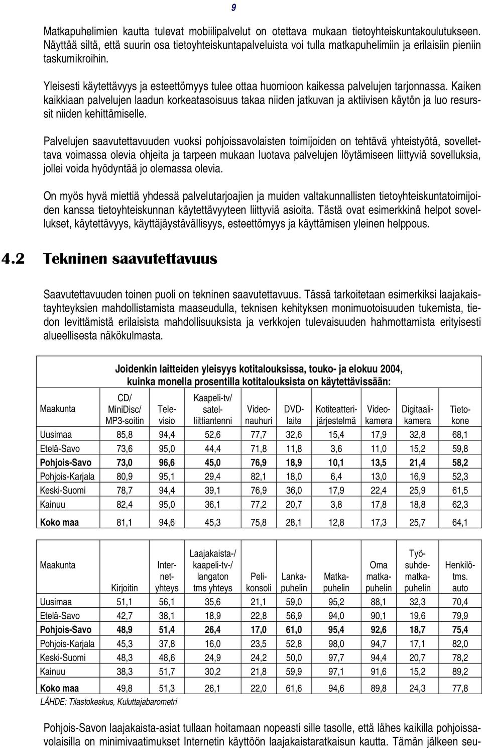 Yleisesti käytettävyys ja esteettömyys tulee ottaa huomioon kaikessa palvelujen tarjonnassa.