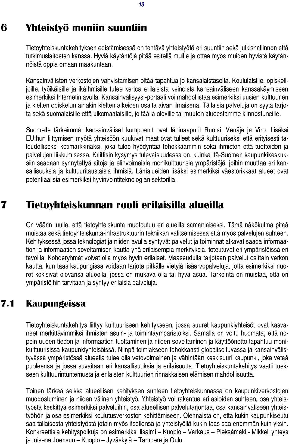 Koululaisille, opiskelijoille, työikäisille ja ikäihmisille tulee kertoa erilaisista keinoista kansainväliseen kanssakäymiseen esimerkiksi Internetin avulla.