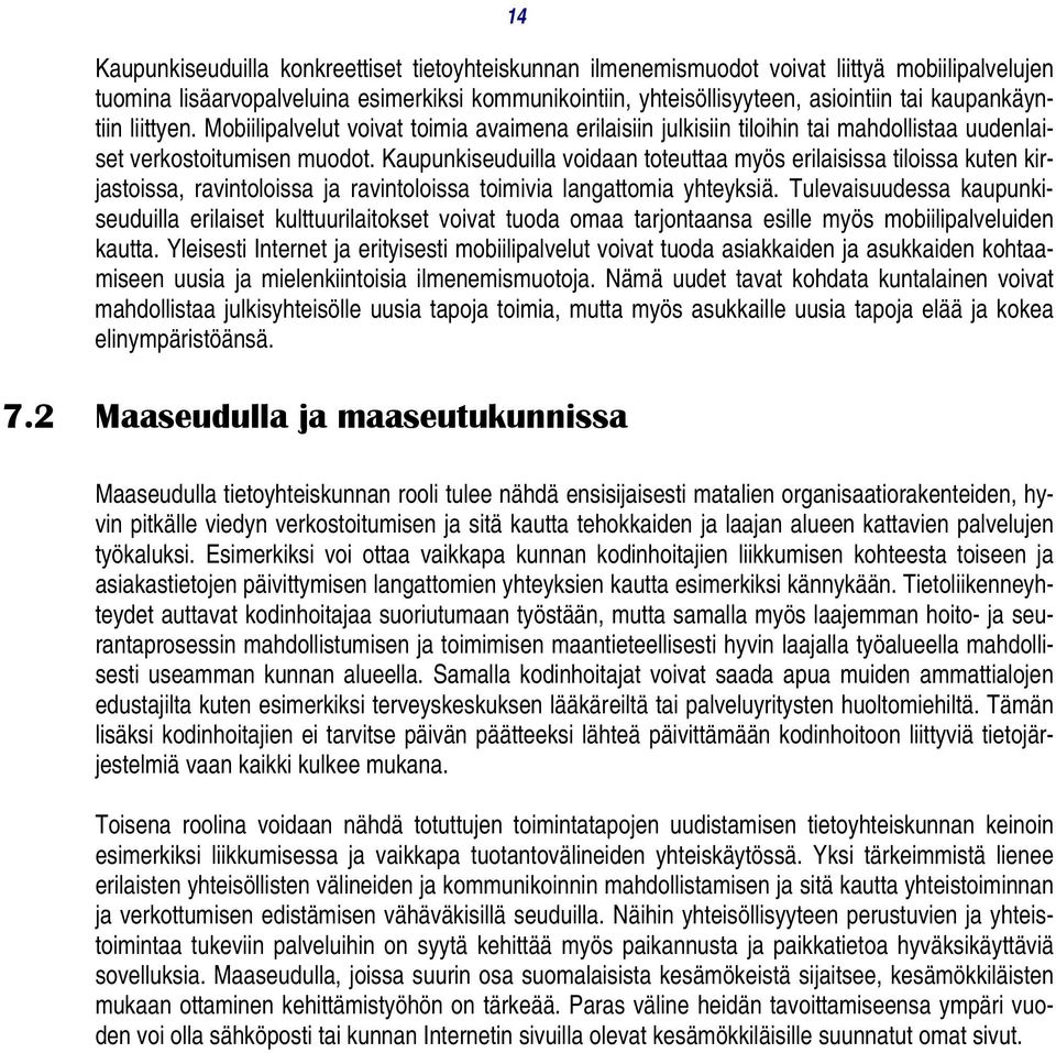 Kaupunkiseuduilla voidaan toteuttaa myös erilaisissa tiloissa kuten kirjastoissa, ravintoloissa ja ravintoloissa toimivia langattomia yhteyksiä.