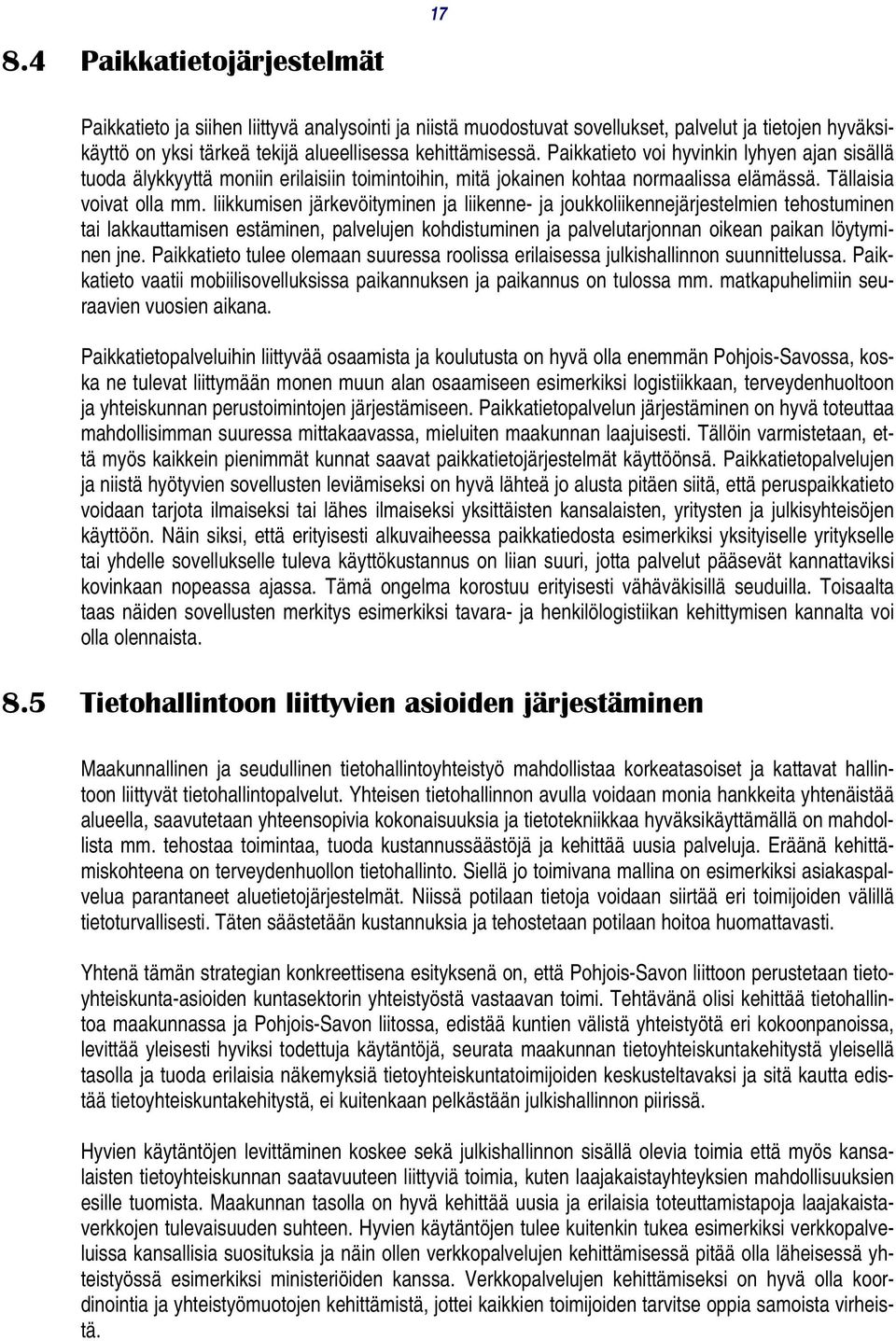 liikkumisen järkevöityminen ja liikenne- ja joukkoliikennejärjestelmien tehostuminen tai lakkauttamisen estäminen, palvelujen kohdistuminen ja palvelutarjonnan oikean paikan löytyminen jne.