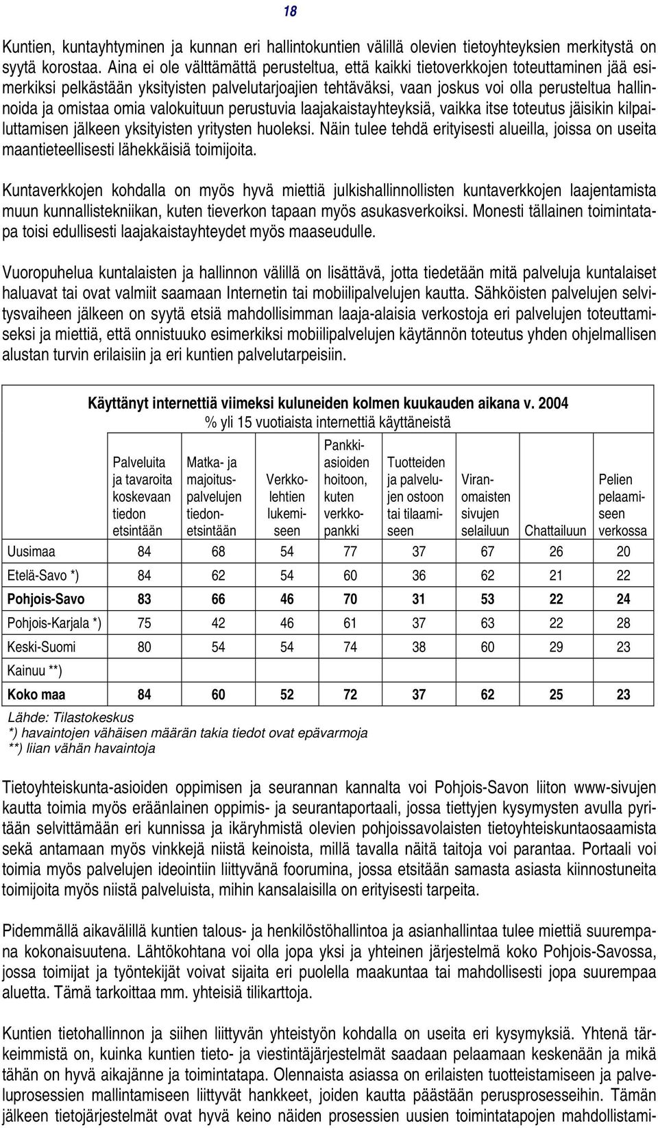 omistaa omia valokuituun perustuvia laajakaistayhteyksiä, vaikka itse toteutus jäisikin kilpailuttamisen jälkeen yksityisten yritysten huoleksi.