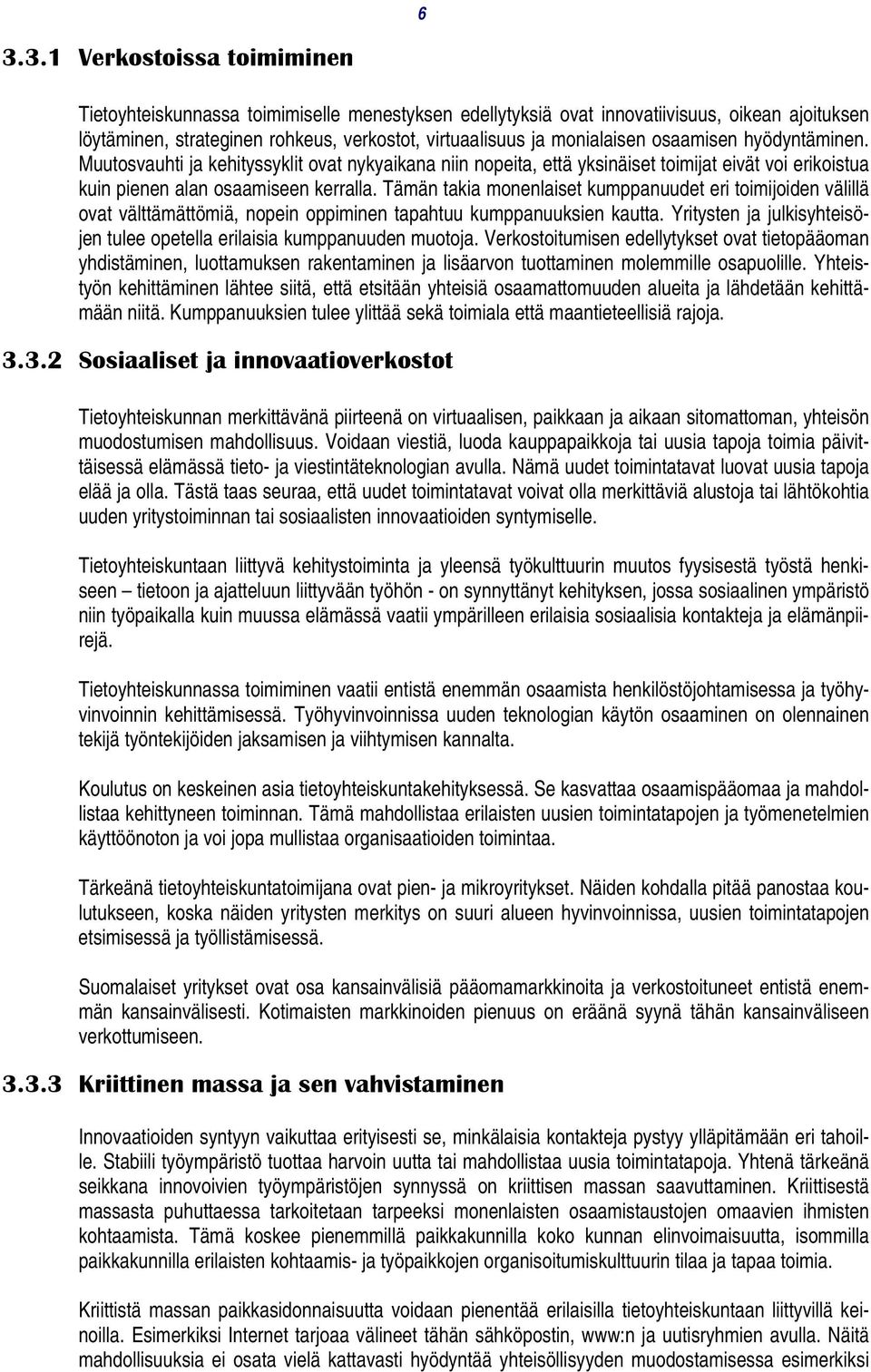 Tämän takia monenlaiset kumppanuudet eri toimijoiden välillä ovat välttämättömiä, nopein oppiminen tapahtuu kumppanuuksien kautta.