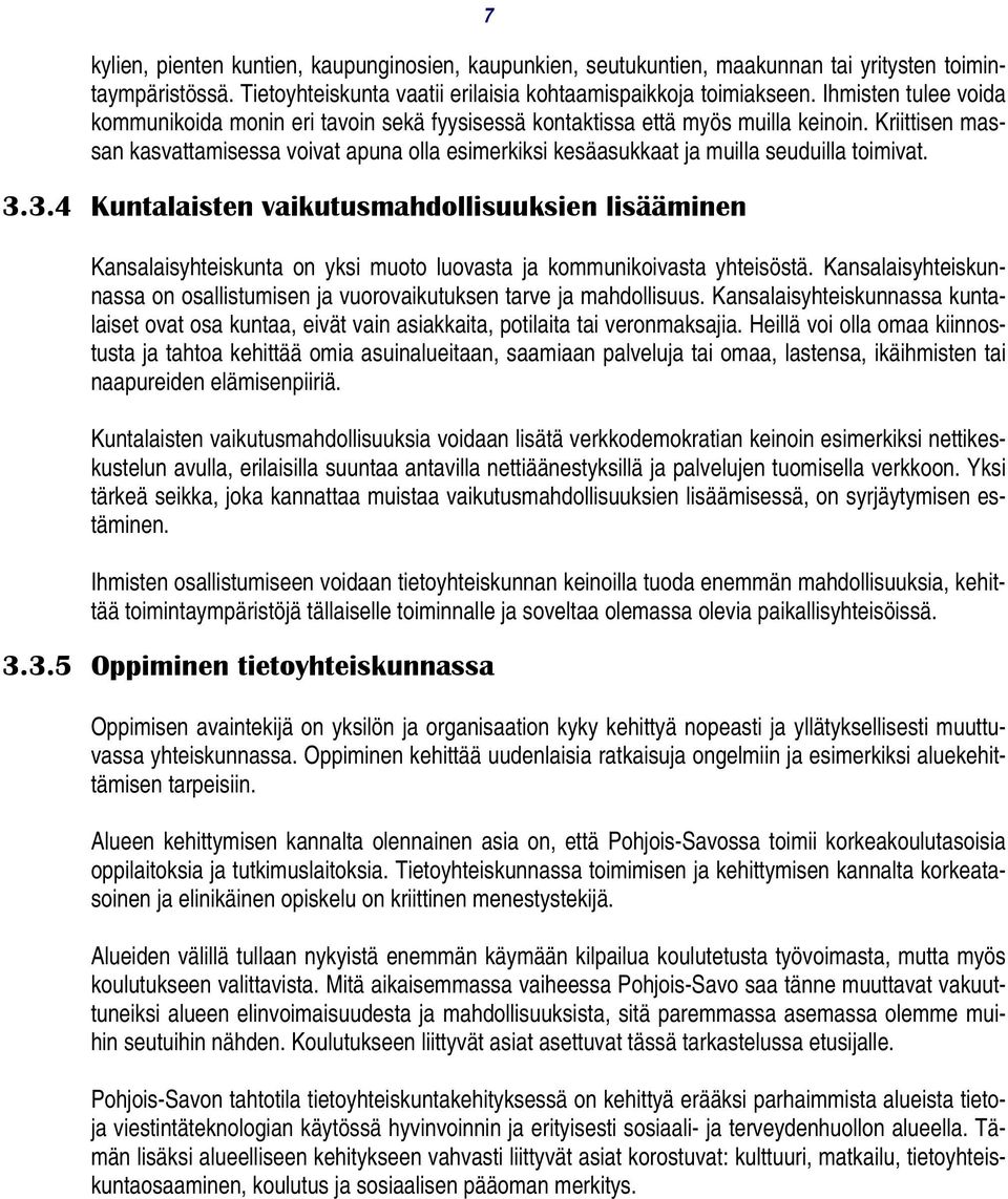 Kriittisen massan kasvattamisessa voivat apuna olla esimerkiksi kesäasukkaat ja muilla seuduilla toimivat. 3.