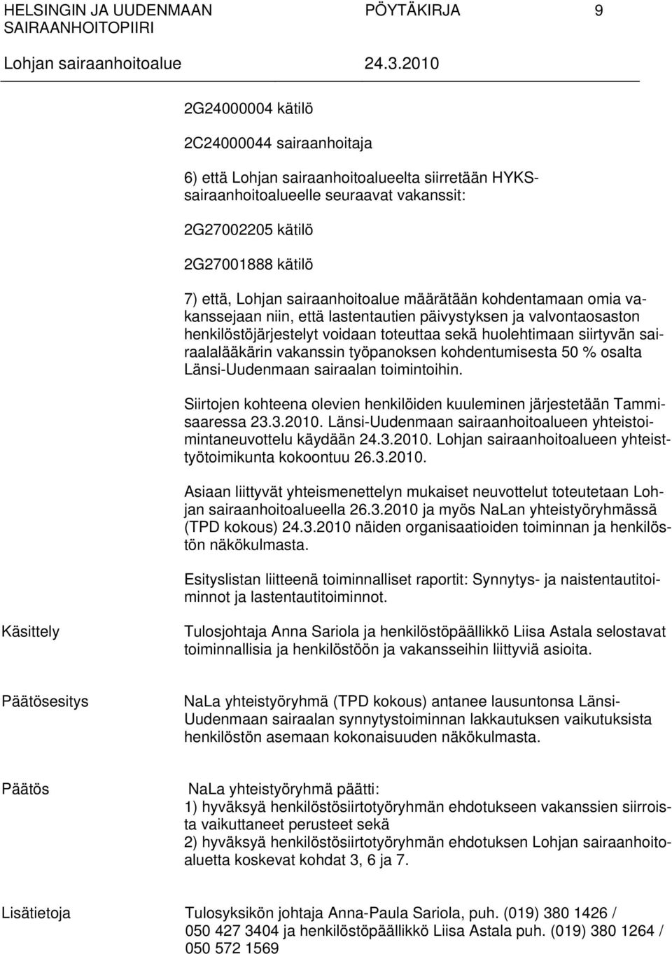 sairaalalääkärin vakanssin työpanoksen kohdentumisesta 50 % osalta Länsi-Uudenmaan sairaalan toimintoihin. Siirtojen kohteena olevien henkilöiden kuuleminen järjestetään Tammisaaressa 23.3.2010.