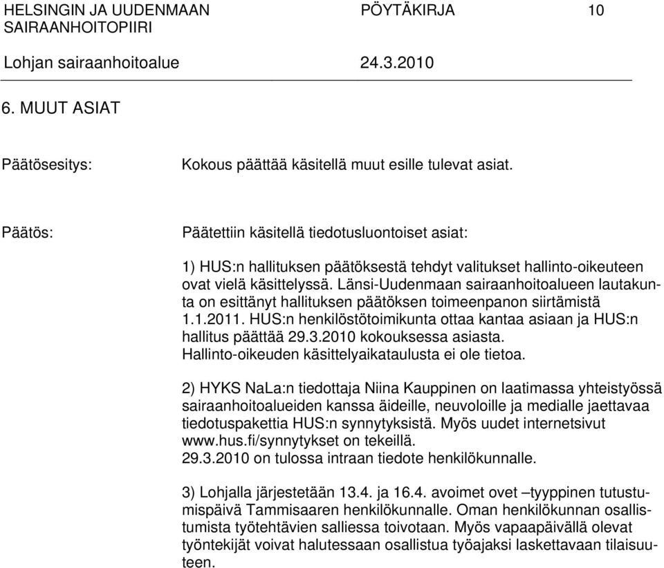 Länsi-Uudenmaan sairaanhoitoalueen lautakunta on esittänyt hallituksen päätöksen toimeenpanon siirtämistä 1.1.2011. HUS:n henkilöstötoimikunta ottaa kantaa asiaan ja HUS:n hallitus päättää 29.3.