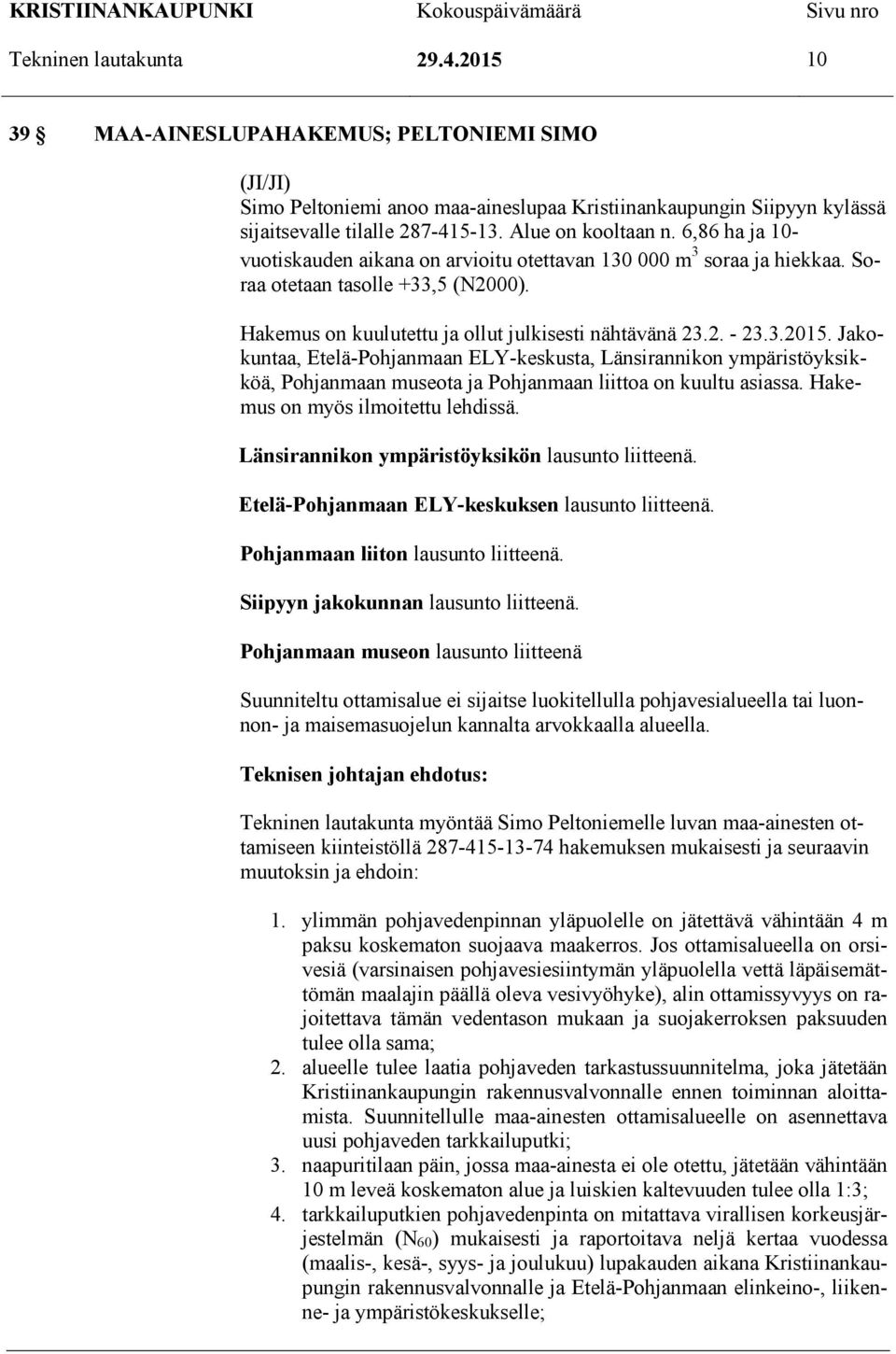 2. - 23.3.2015. Jakokuntaa, Etelä-Pohjanmaan ELY-keskusta, Länsirannikon ympäristöyksikköä, Pohjanmaan museota ja Pohjanmaan liittoa on kuultu asiassa. Hakemus on myös ilmoitettu lehdissä.