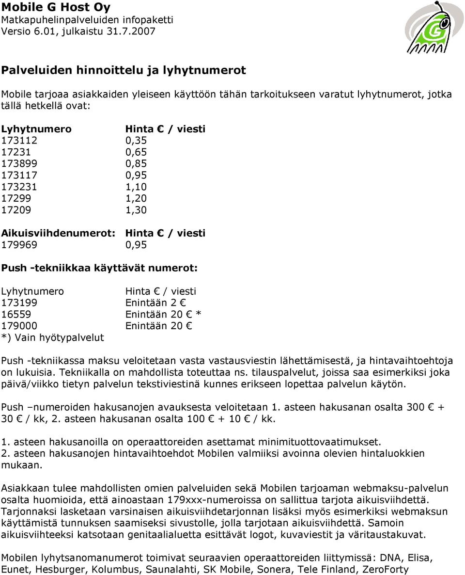 Enintään 20 * 179000 Enintään 20 *) Vain hyötypalvelut Push -tekniikassa maksu veloitetaan vasta vastausviestin lähettämisestä, ja hintavaihtoehtoja on lukuisia.