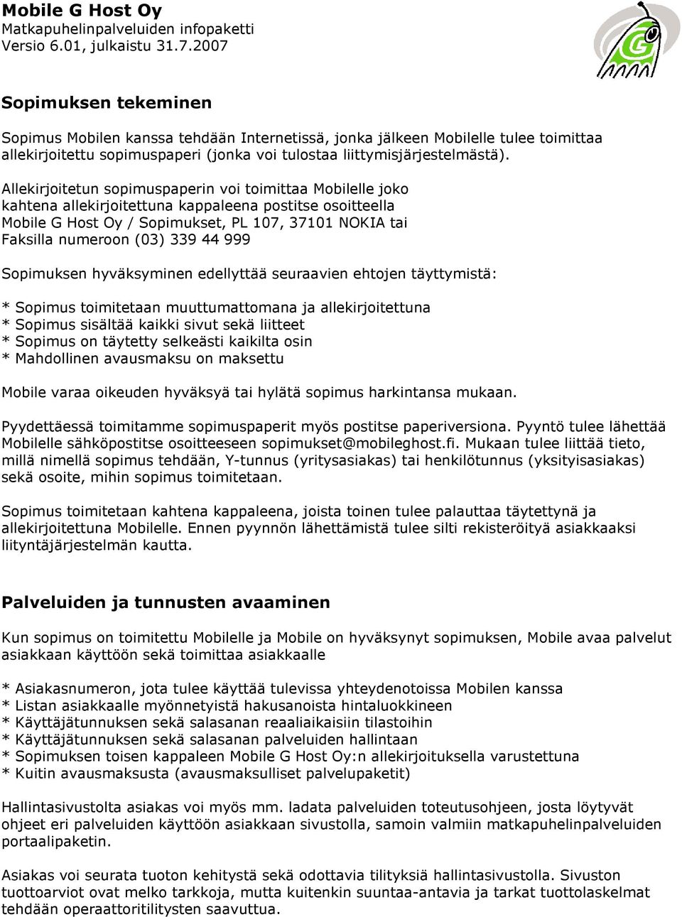 44 999 Sopimuksen hyväksyminen edellyttää seuraavien ehtojen täyttymistä: * Sopimus toimitetaan muuttumattomana ja allekirjoitettuna * Sopimus sisältää kaikki sivut sekä liitteet * Sopimus on