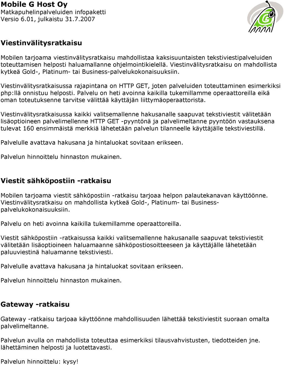 Viestinvälitysratkaisussa rajapintana on HTTP GET, joten palveluiden toteuttaminen esimerkiksi php:llä onnistuu helposti.