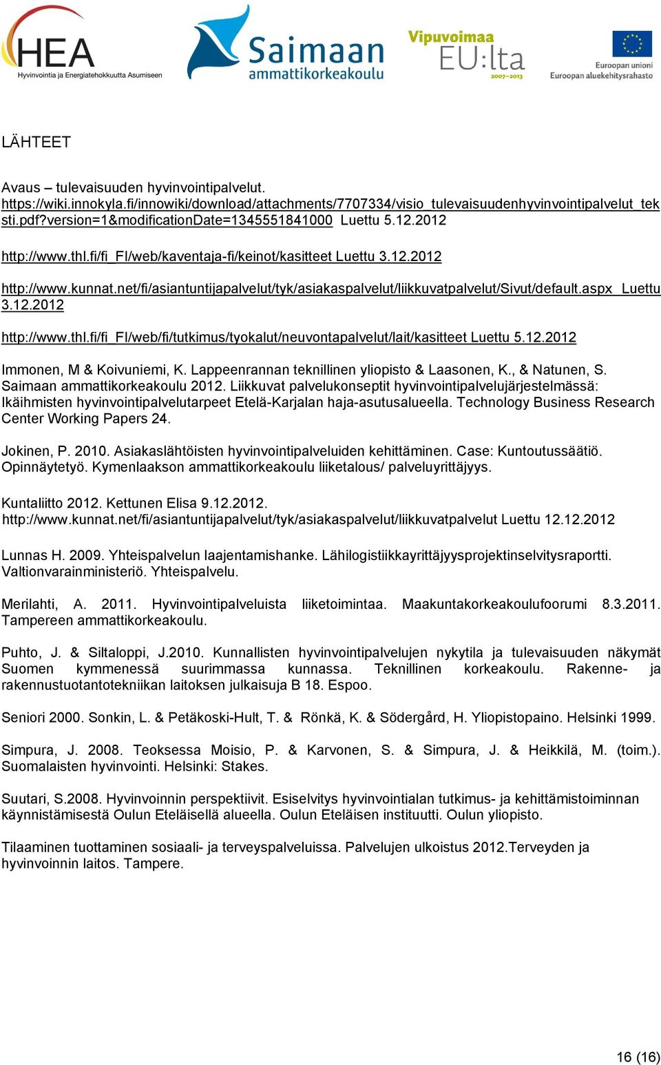 net/fi/asiantuntijapalvelut/tyk/asiakaspalvelut/liikkuvatpalvelut/sivut/default.aspx Luettu 3.12.2012 http://www.thl.fi/fi_fi/web/fi/tutkimus/tyokalut/neuvontapalvelut/lait/kasitteet Luettu 5.12.2012 Immonen, M & Koivuniemi, K.