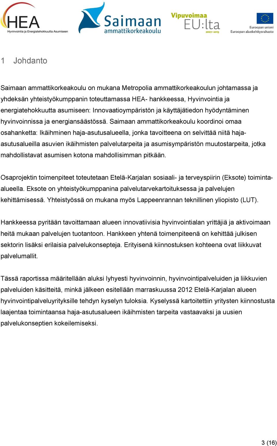 Saimaan ammattikorkeakoulu koordinoi omaa osahanketta: Ikäihminen haja-asutusalueella, jonka tavoitteena on selvittää niitä hajaasutusalueilla asuvien ikäihmisten palvelutarpeita ja asumisympäristön