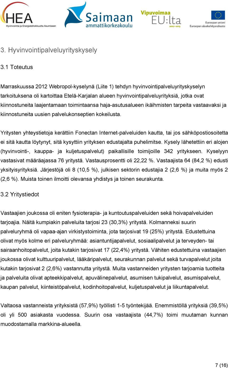 kiinnostuneita laajentamaan toimintaansa haja-asutusalueen ikäihmisten tarpeita vastaavaksi ja kiinnostuneita uusien palvelukonseptien kokeilusta.