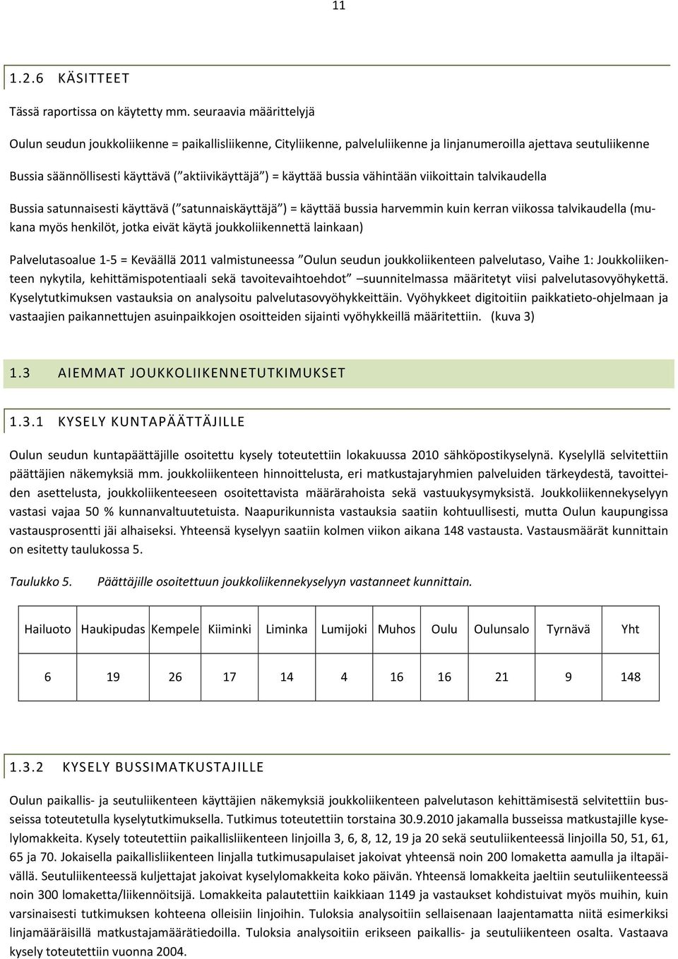 käyttää bussia vähintään viikoittain talvikaudella Bussia satunnaisesti käyttävä ( satunnaiskäyttäjä ) = käyttää bussia harvemmin kuin kerran viikossa talvikaudella (mukana myös henkilöt, jotka eivät