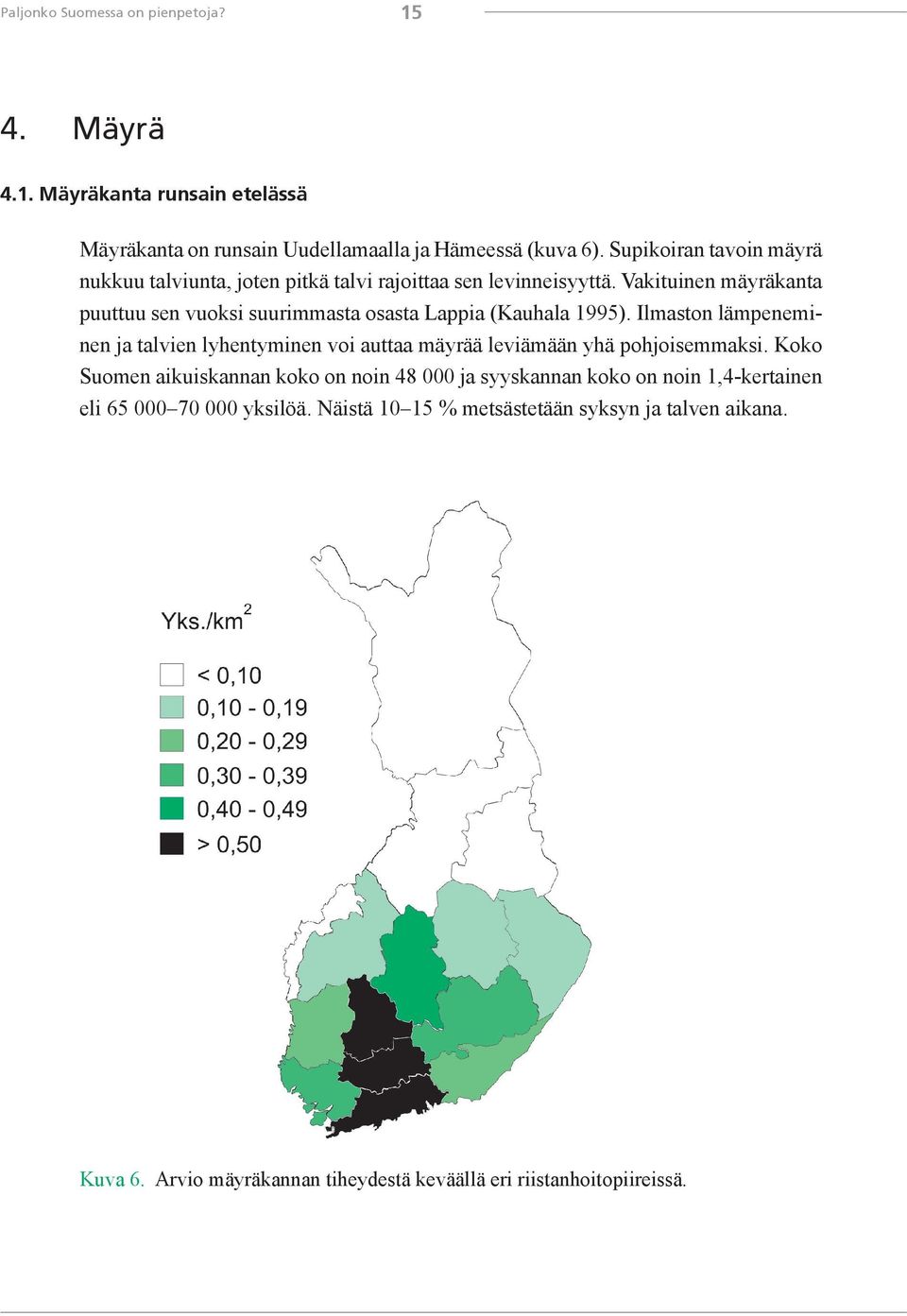 Vakituinen mäyräkanta puuttuu sen vuoksi suurimmasta osasta Lappia (Kauhala 1995).