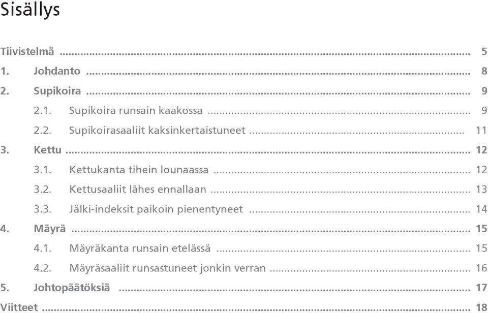 .. 14 4. Mäyrä... 15 4.1. Mäyräkanta runsain etelässä... 15 4.2. Mäyräsaaliit runsastuneet jonkin verran.