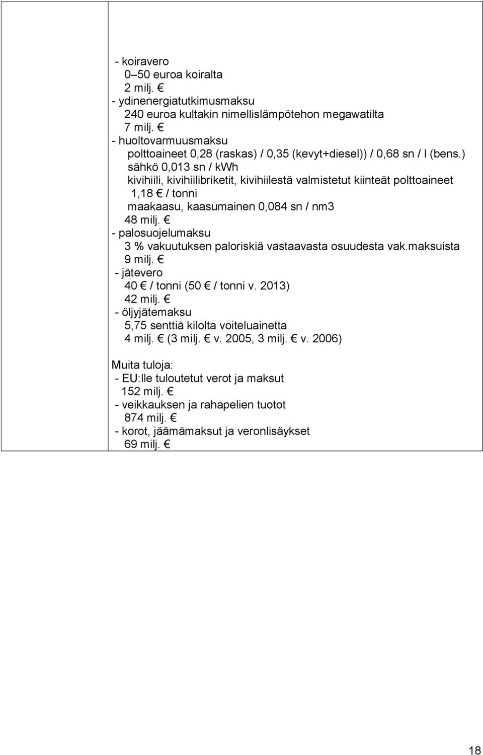 ) sähkö 0,013 sn / kwh kivihiili, kivihiilibriketit, kivihiilestä valmistetut kiinteät polttoaineet 1,18 / tonni maakaasu, kaasumainen 0,084 sn / nm3 48 milj.