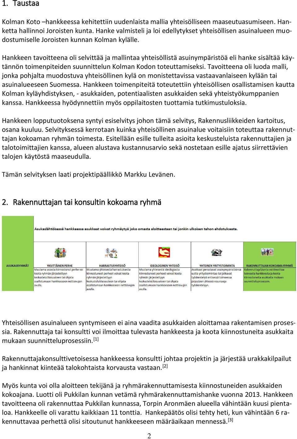 Hankkeen tavoitteena oli selvittää ja mallintaa yhteisöllistä asuinympäristöä eli hanke sisältää käytännön toimenpiteiden suunnittelun Kolman Kodon toteuttamiseksi.