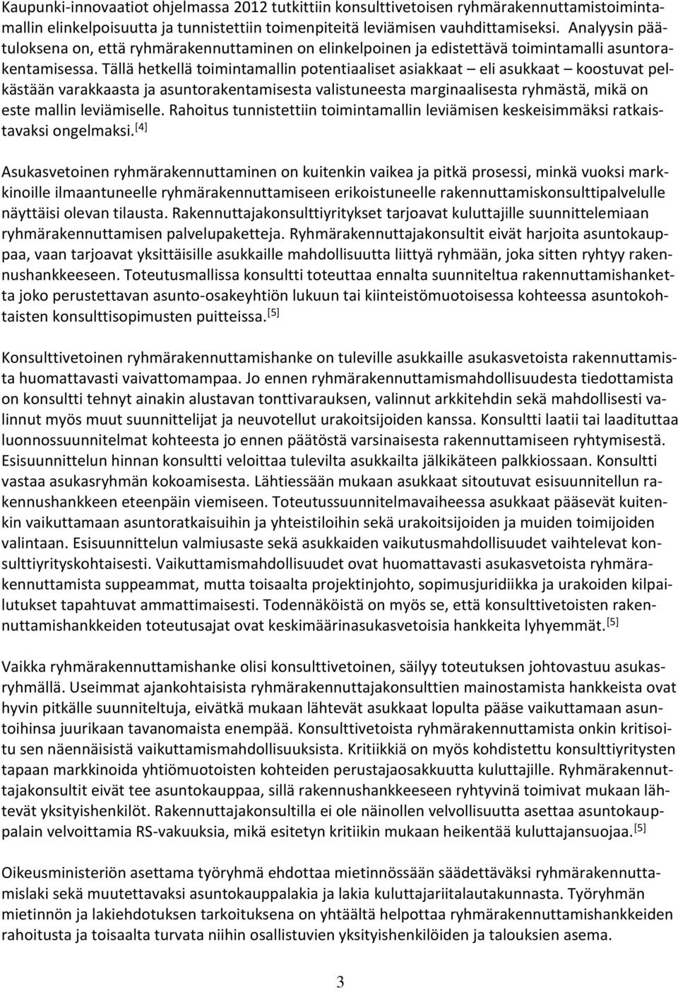 Tällä hetkellä toimintamallin potentiaaliset asiakkaat eli asukkaat koostuvat pelkästään varakkaasta ja asuntorakentamisesta valistuneesta marginaalisesta ryhmästä, mikä on este mallin leviämiselle.