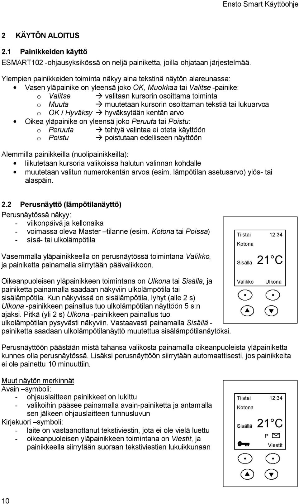 osoittaman tekstiä tai lukuarvoa o OK / Hyväksy hyväksytään kentän arvo Oikea yläpainike on yleensä joko Peruuta tai : o Peruuta tehtyä valintaa ei oteta käyttöön o poistutaan edelliseen näyttöön