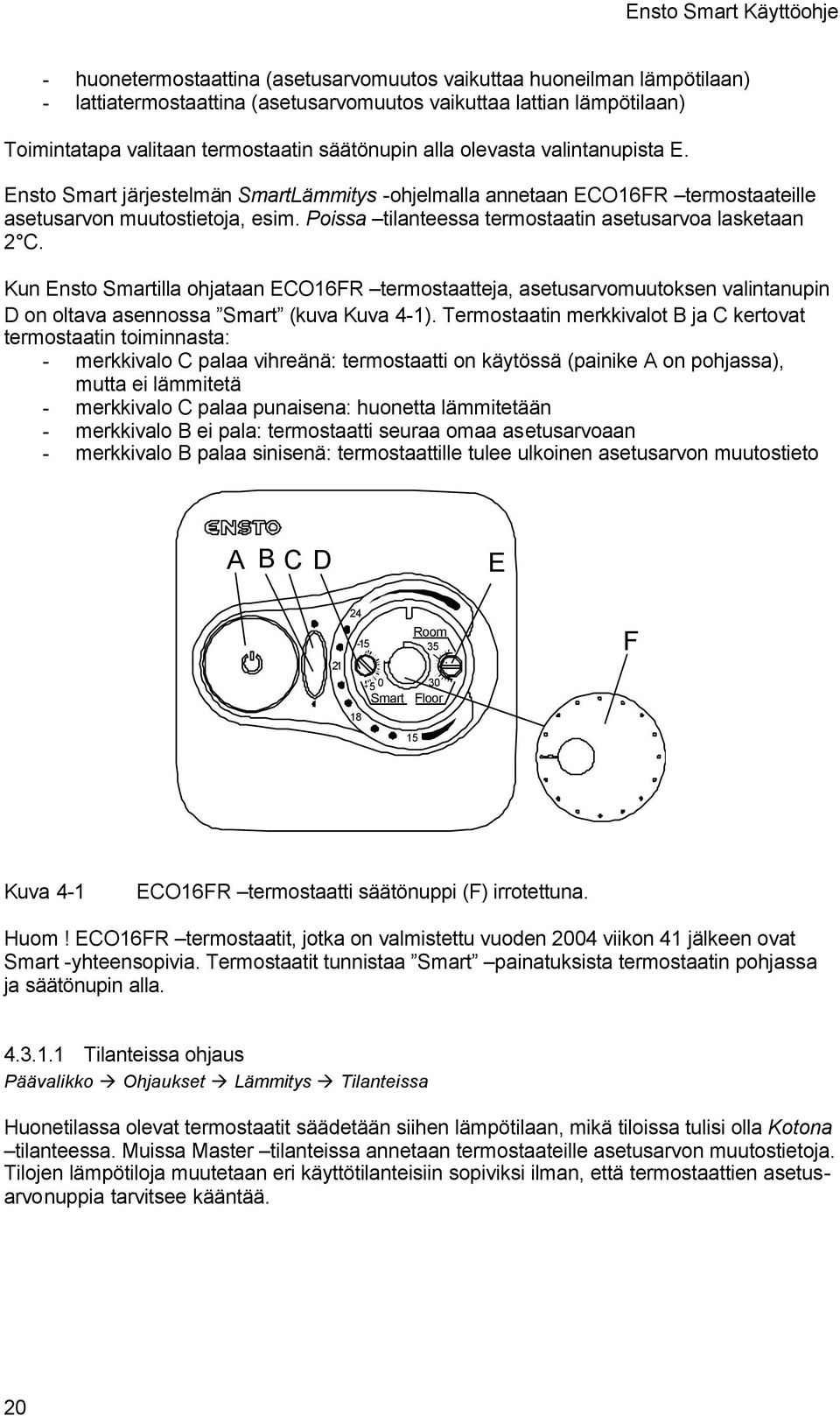 Poissa tilanteessa termostaatin asetusarvoa lasketaan 2 C. Kun Ensto Smartilla ohjataan ECO16FR termostaatteja, asetusarvomuutoksen valintanupin D on oltava asennossa Smart (kuva Kuva 4-1).