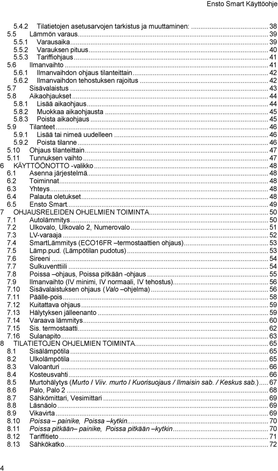 .. 45 5.8.3 Poista aikaohjaus... 45 5.9 Tilanteet... 46 5.9.1 Lisää tai nimeä uudelleen... 46 5.9.2 Poista tilanne... 46 5.10 Ohjaus tilanteittain... 47 5.11 Tunnuksen vaihto.