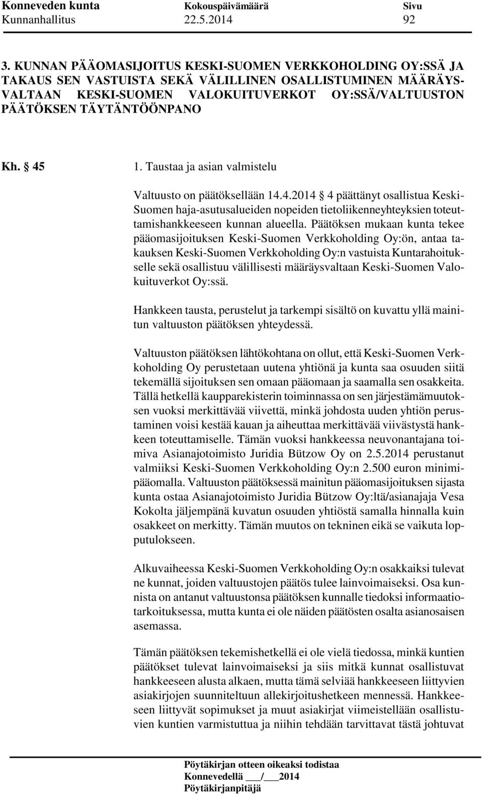 Kh. 45 1. Taustaa ja asian valmistelu Valtuusto on päätöksellään 14.4.2014 4 päättänyt osallistua Keski- Suomen haja-asutusalueiden nopeiden tietoliikenneyhteyksien toteuttamishankkeeseen kunnan alueella.