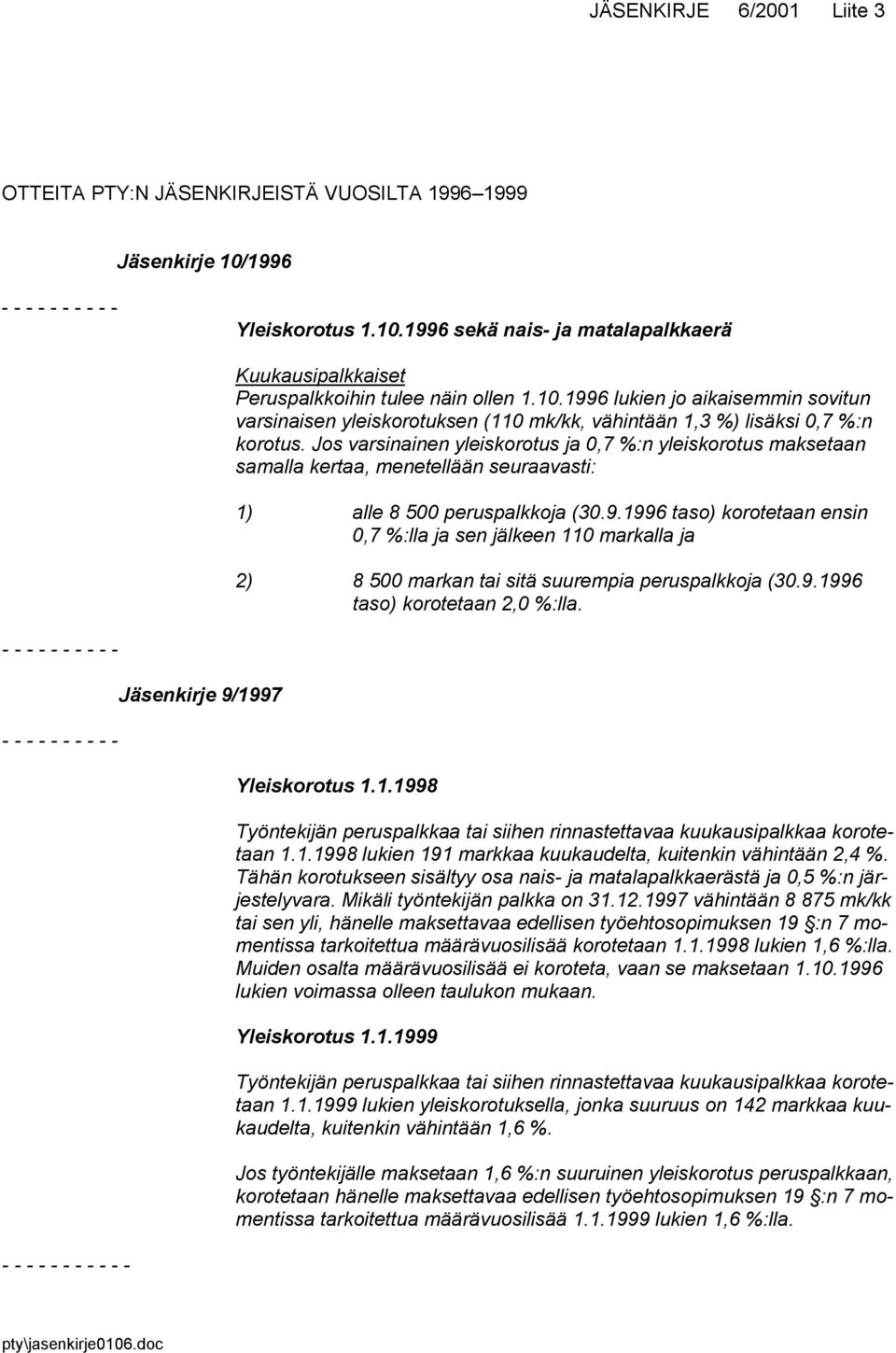 Jos varsinainen yleiskorotus ja 0,7 %:n yleiskorotus maksetaan samalla kertaa, menetellään seuraavasti: 1) alle 8 500 peruspalkkoja (30.9.