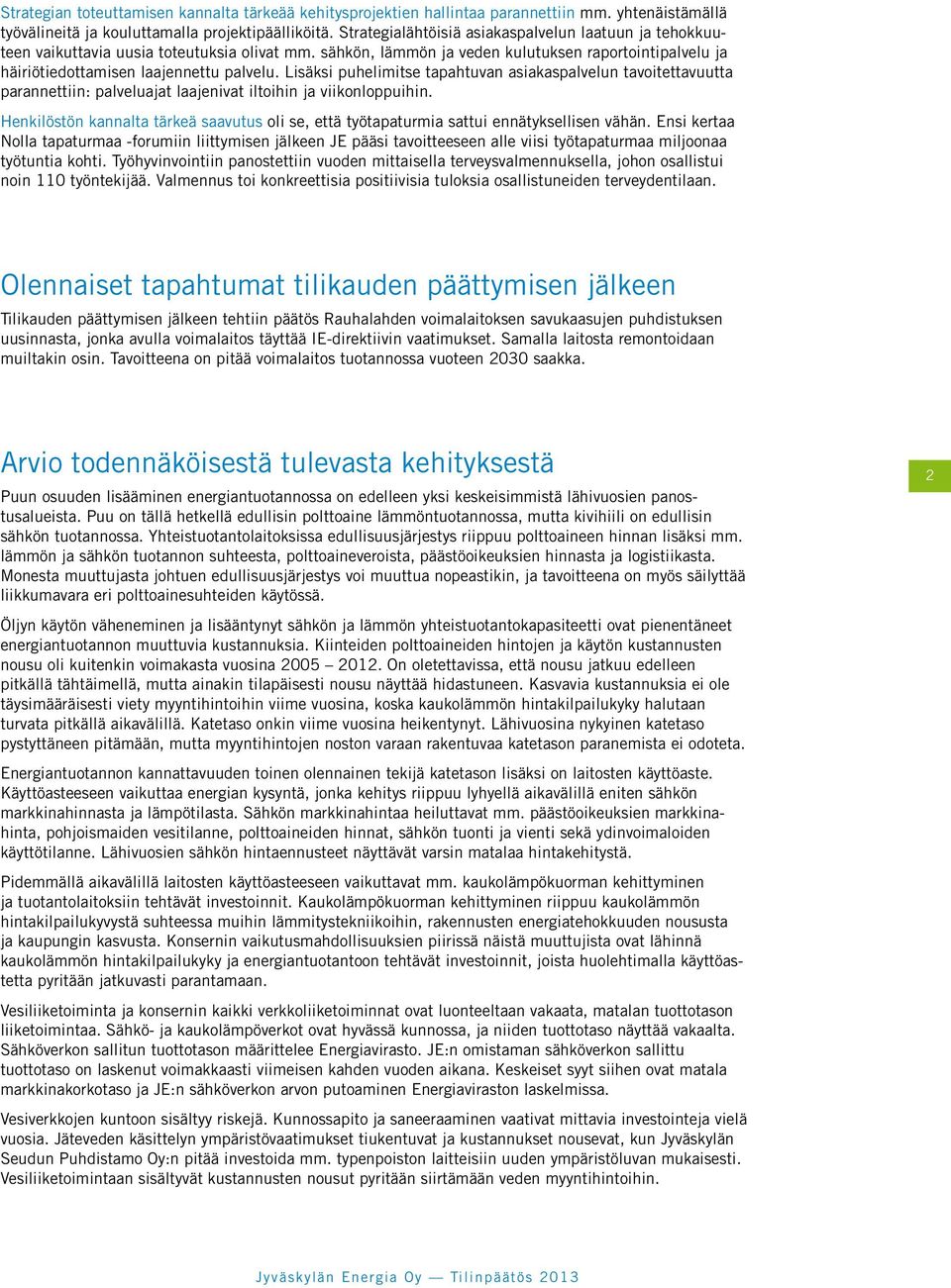 Lisäksi puhelimitse tapahtuvan asiakaspalvelun tavoitettavuutta parannettiin: palveluajat laajenivat iltoihin ja viikonloppuihin.