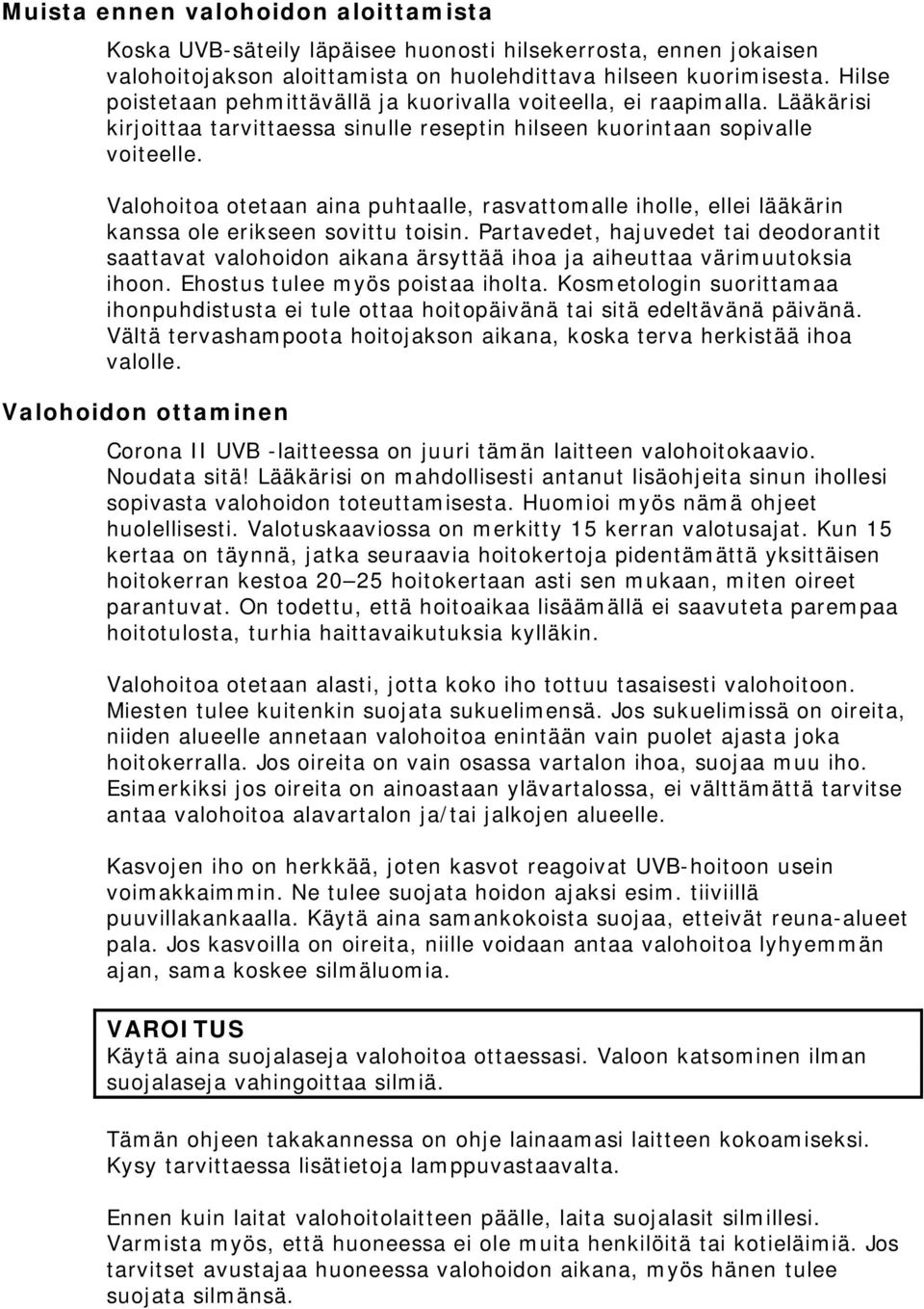 Valohoitoa otetaan aina puhtaalle, rasvattomalle iholle, ellei lääkärin kanssa ole erikseen sovittu toisin.