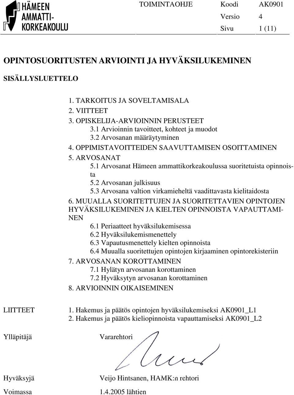 1 Arvosanat Hämeen ammattikorkeakoulussa suoritetuista opinnoista 5.2 Arvosanan julkisuus 5.3 Arvosana valtion virkamieheltä vaadittavasta kielitaidosta 6.