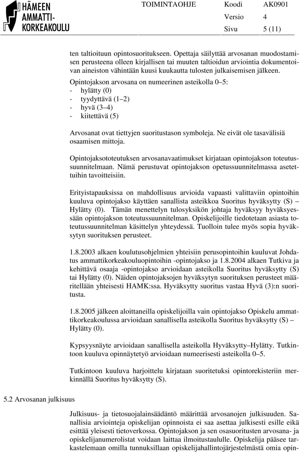 Opintojakson arvosana on numeerinen asteikolla 0 5: - hylätty (0) - tyydyttävä (1 2) - hyvä (3 4) - kiitettävä (5) Arvosanat ovat tiettyjen suoritustason symboleja.