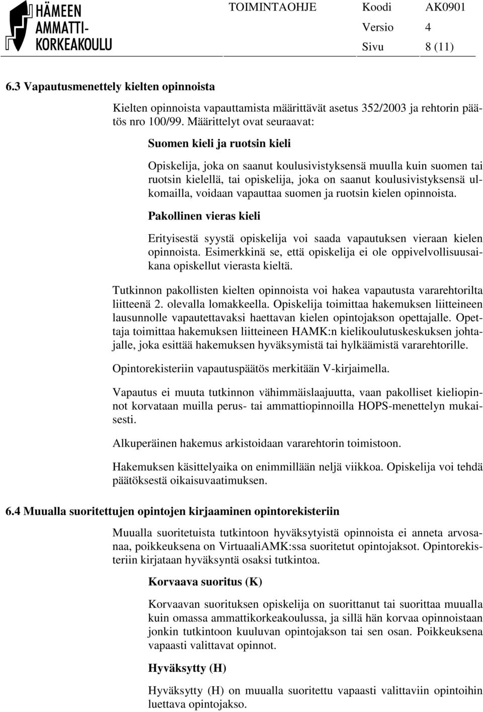 ulkomailla, voidaan vapauttaa suomen ja ruotsin kielen opinnoista. Pakollinen vieras kieli Erityisestä syystä opiskelija voi saada vapautuksen vieraan kielen opinnoista.