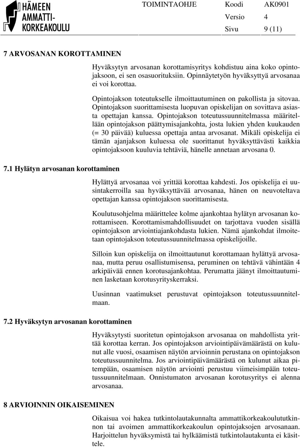 Opinnäytetyön hyväksyttyä arvosanaa ei voi korottaa. Opintojakson toteutukselle ilmoittautuminen on pakollista ja sitovaa.