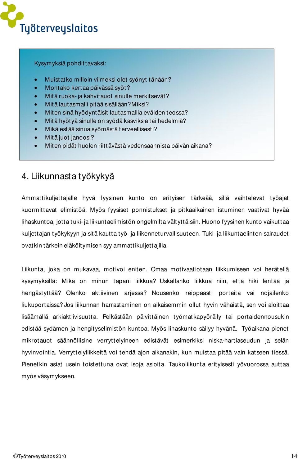 Miten pidät huolen riittävästä vedensaannista päivän aikana? 4. Liikunnasta työkykyä Ammattikuljettajalle hyvä fyysinen kunto on erityisen tärkeää, sillä vaihtelevat työajat kuormittavat elimistöä.