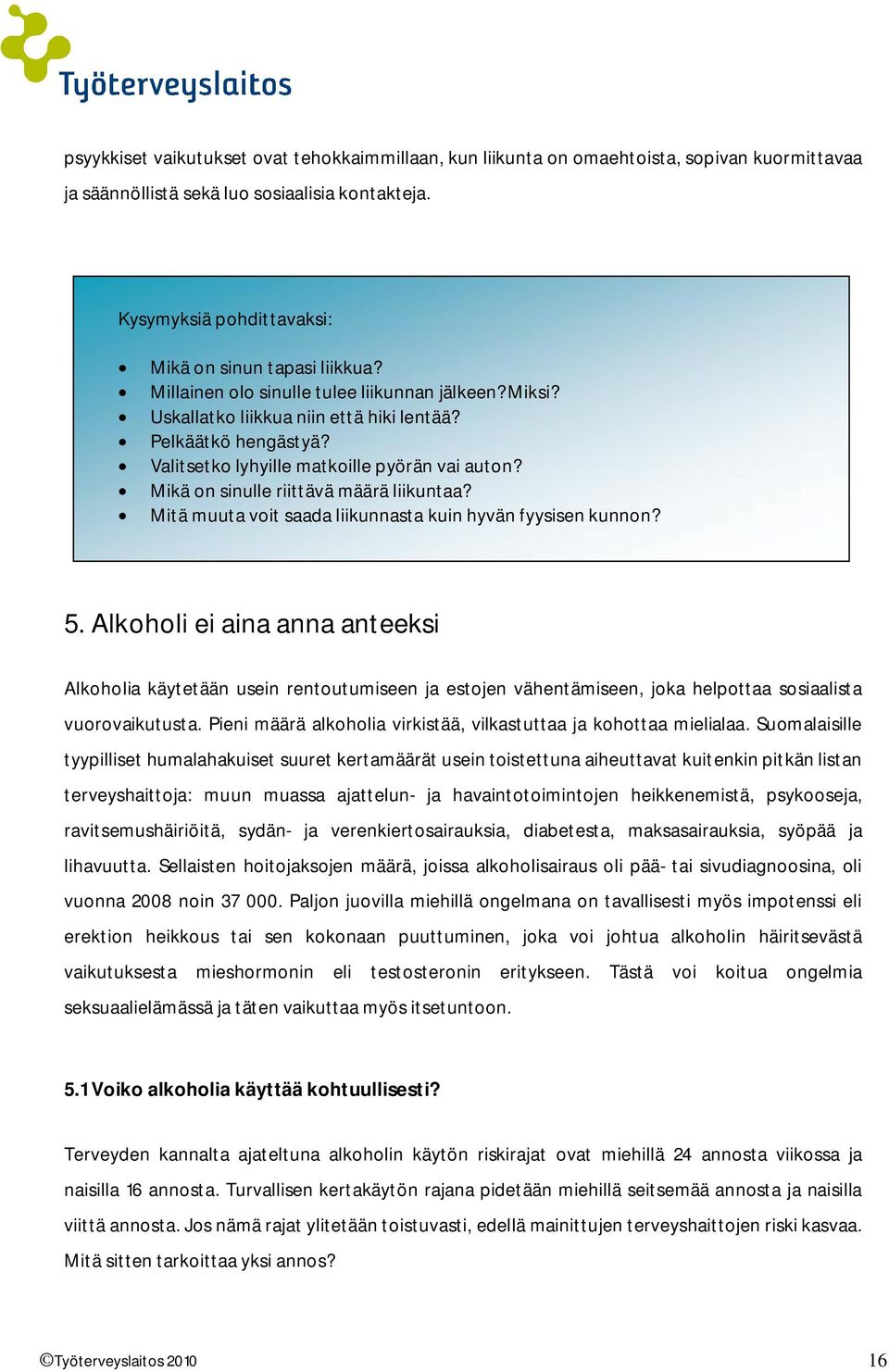 Mikä on sinulle riittävä määrä liikuntaa? Mitä muuta voit saada liikunnasta kuin hyvän fyysisen kunnon? 5.