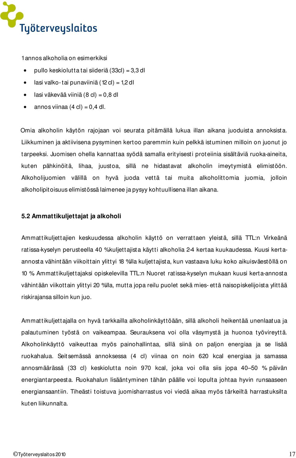 Juomisen ohella kannattaa syödä samalla erityisesti proteiinia sisältäviä ruoka-aineita, kuten pähkinöitä, lihaa, juustoa, sillä ne hidastavat alkoholin imeytymistä elimistöön.