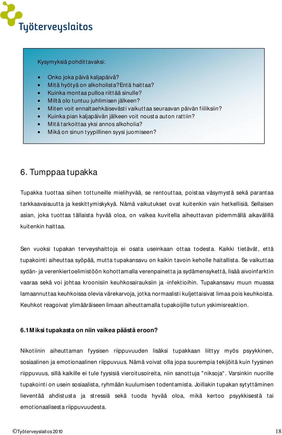 Mikä on sinun tyypillinen syysi juomiseen? 6. Tumppaa tupakka Tupakka tuottaa siihen tottuneille mielihyvää, se rentouttaa, poistaa väsymystä sekä parantaa tarkkaavaisuutta ja keskittymiskykyä.