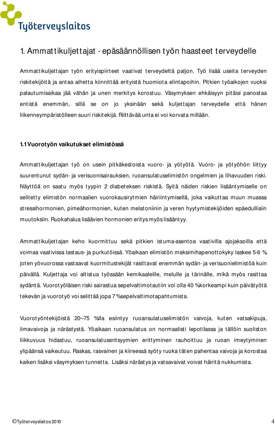 Väsymyksen ehkäisyyn pitäisi panostaa entistä enemmän, sillä se on jo yksinään sekä kuljettajan terveydelle että hänen liikenneympäristölleen suuri riskitekijä. Riittävää unta ei voi korvata millään.