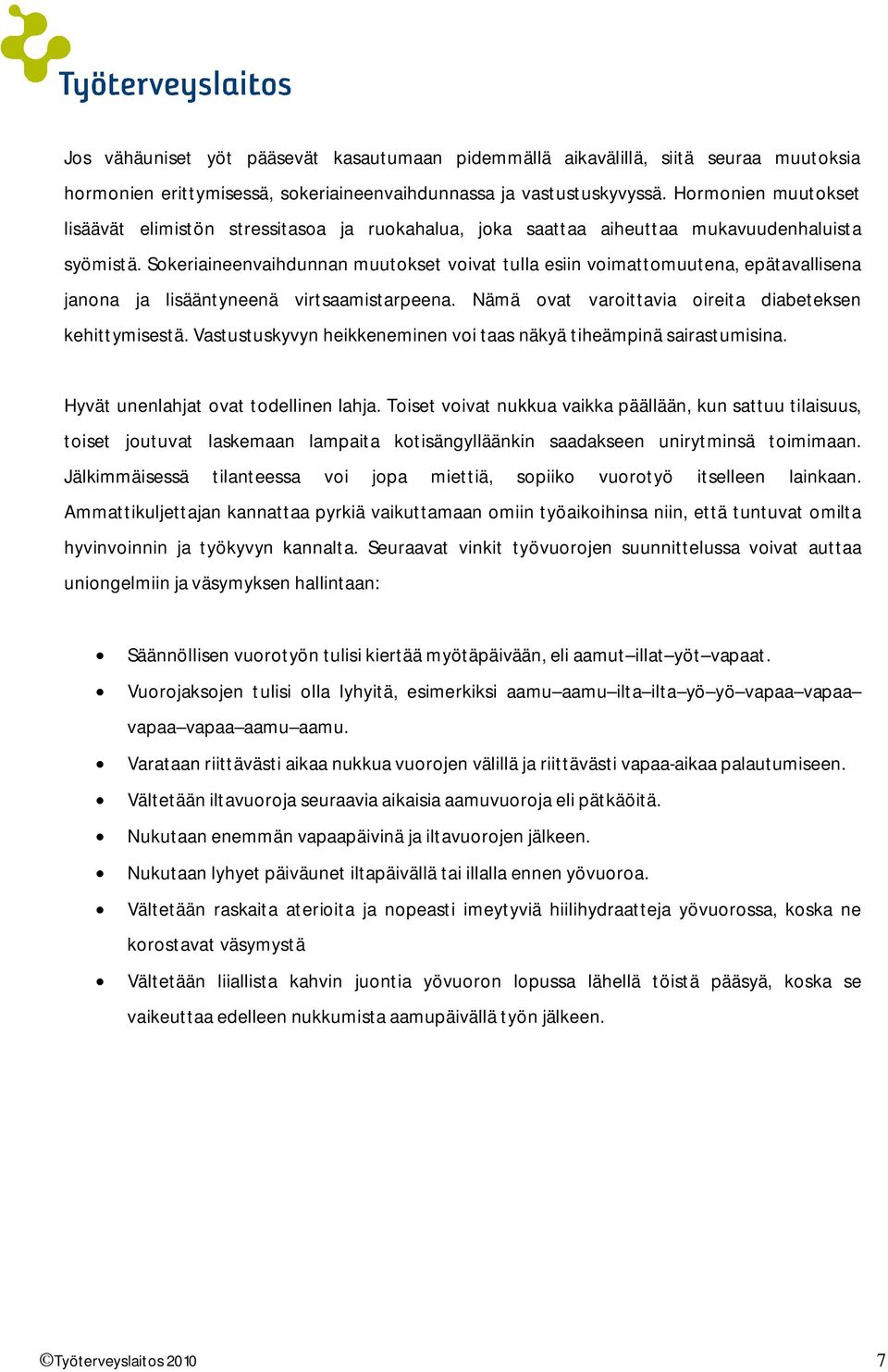 Sokeriaineenvaihdunnan muutokset voivat tulla esiin voimattomuutena, epätavallisena janona ja lisääntyneenä virtsaamistarpeena. Nämä ovat varoittavia oireita diabeteksen kehittymisestä.