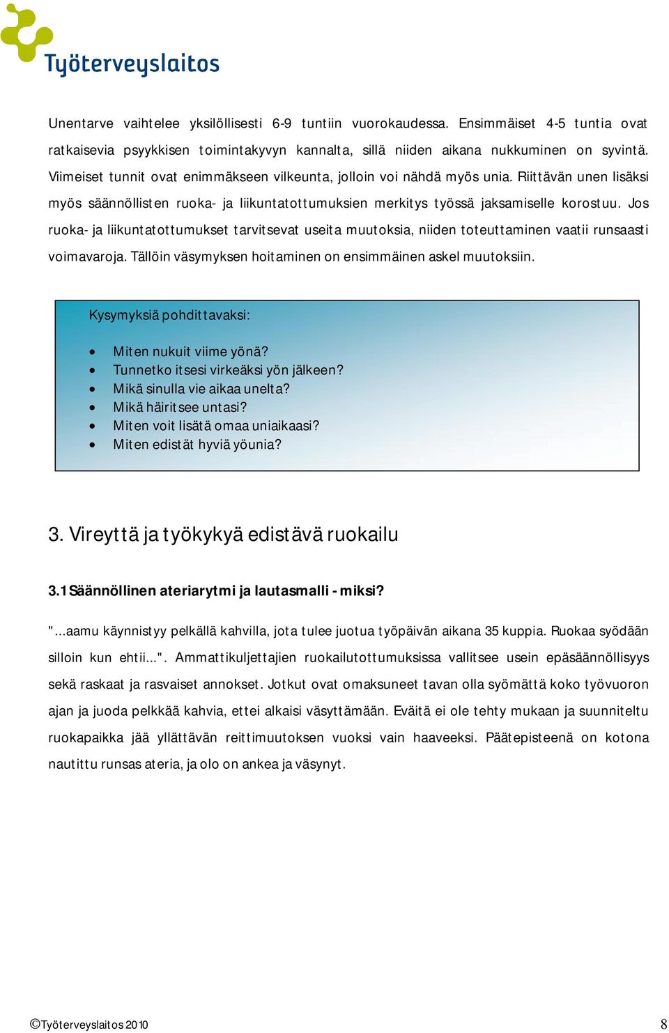 Jos ruoka- ja liikuntatottumukset tarvitsevat useita muutoksia, niiden toteuttaminen vaatii runsaasti voimavaroja. Tällöin väsymyksen hoitaminen on ensimmäinen askel muutoksiin.