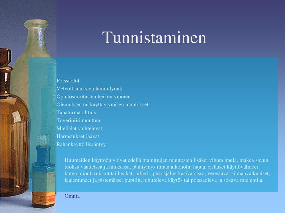 viitata imelä, makea savun tuoksu vaatteissa ja hiuksissa, päihtymys ilman alkoholin hajua, erilaiset käyttövälineet, kuten piiput, ruiskut tai lusikat,