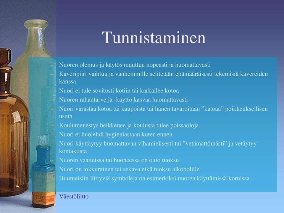 Koulumenestys heikkenee ja koulusta tulee poissaoloja Nuori ei huolehdi hygieniastaan kuten ennen Nuori käyttäytyy huomattavan vihamielisesti tai vetämättömästi ja vetäytyy