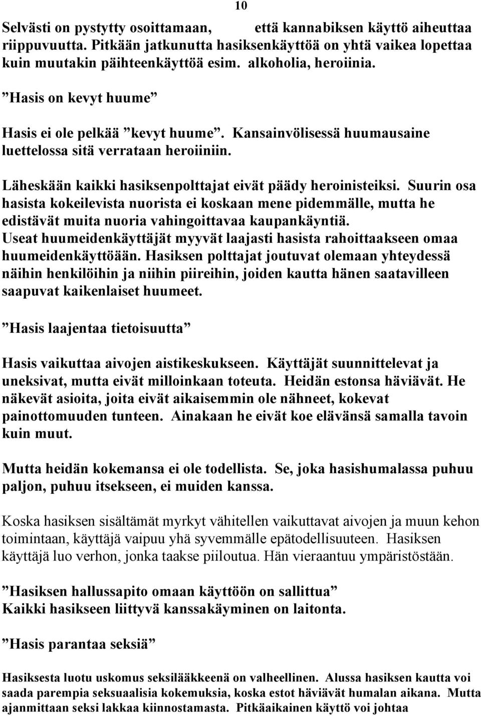 Läheskään kaikki hasiksenpolttajat eivät päädy heroinisteiksi. Suurin osa hasista kokeilevista nuorista ei koskaan mene pidemmälle, mutta he edistävät muita nuoria vahingoittavaa kaupankäyntiä.