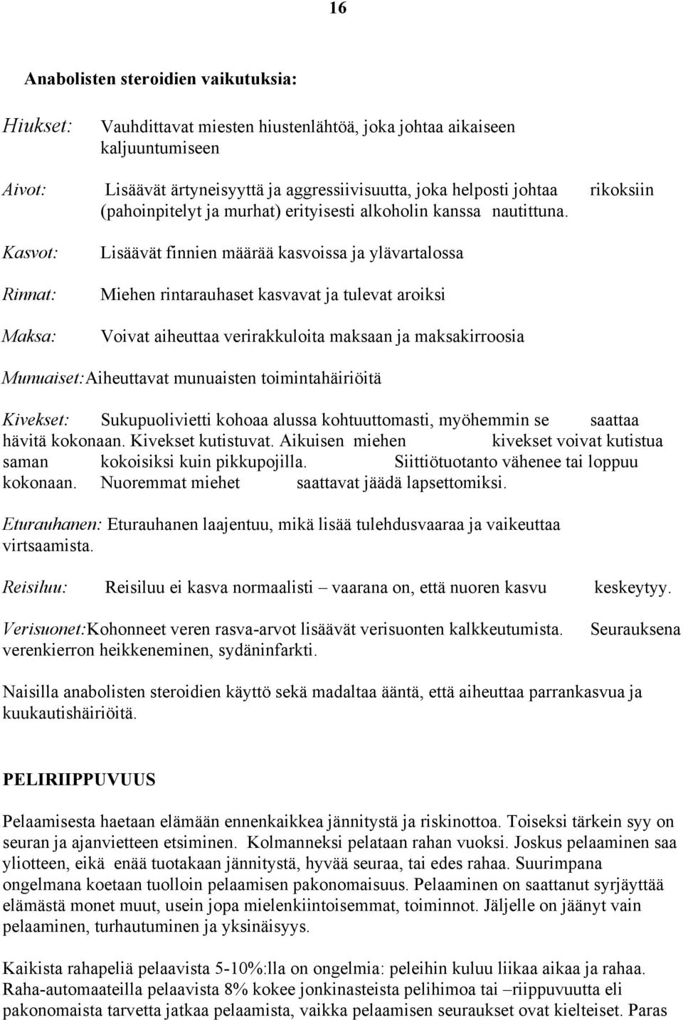 Kasvot: Rinnat: Maksa: Lisäävät finnien määrää kasvoissa ja ylävartalossa Miehen rintarauhaset kasvavat ja tulevat aroiksi Voivat aiheuttaa verirakkuloita maksaan ja maksakirroosia