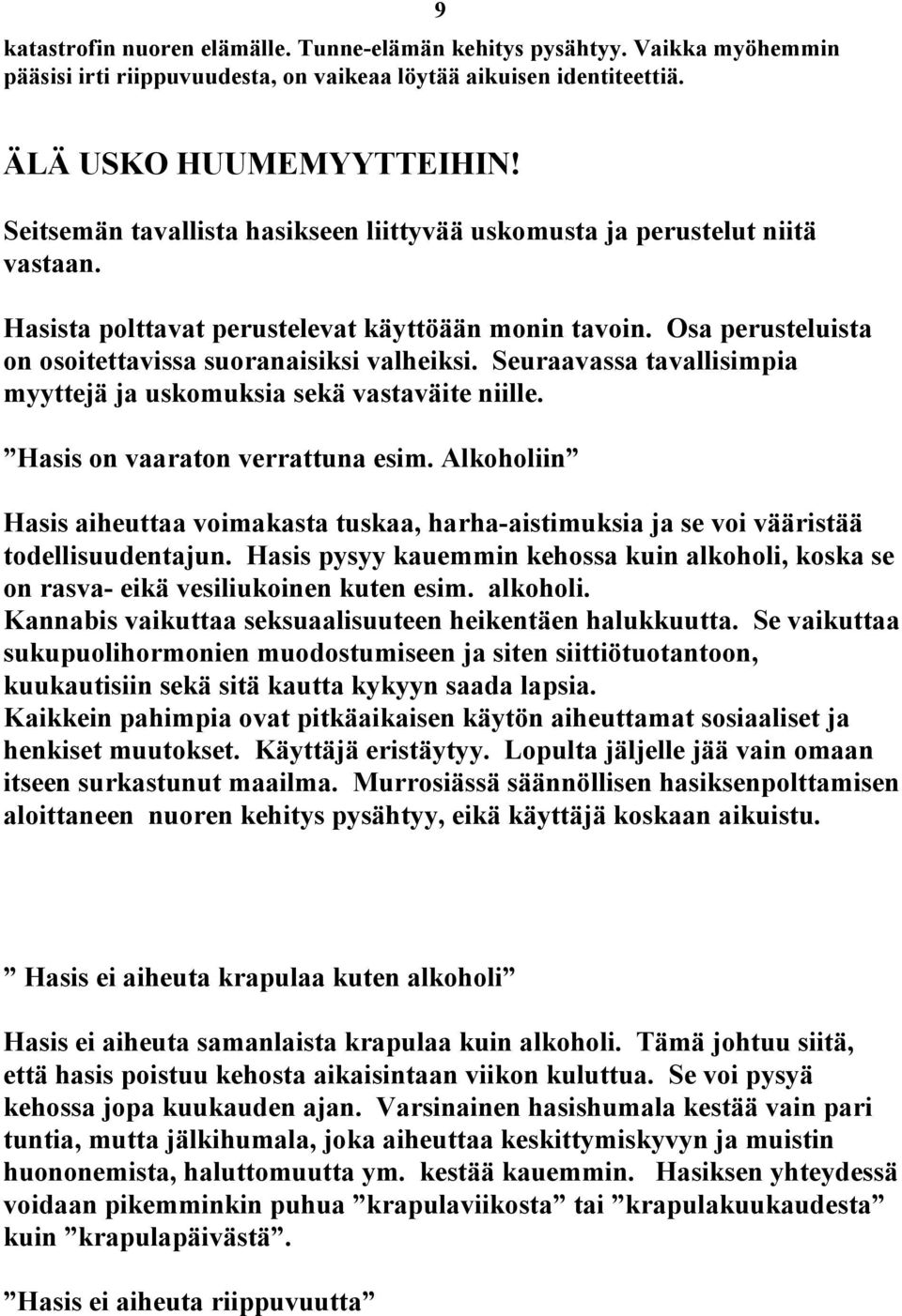 Seuraavassa tavallisimpia myyttejä ja uskomuksia sekä vastaväite niille. Hasis on vaaraton verrattuna esim.